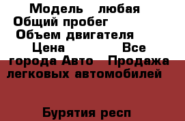  › Модель ­ любая › Общий пробег ­ 100 000 › Объем двигателя ­ 1 › Цена ­ 60 000 - Все города Авто » Продажа легковых автомобилей   . Бурятия респ.